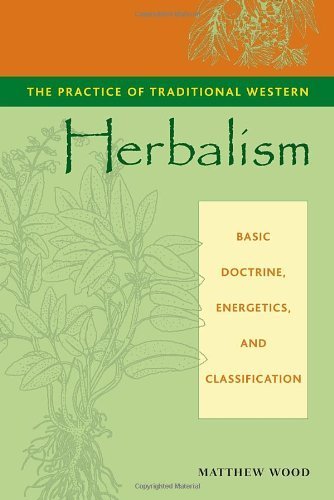 The Practice of Traditional Western Herbalism: Basic Doctrine, Energetics, and
