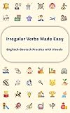  Irregular Verbs Made Easy: Englisch-Deutsch Practice with Visuals (English Edition)
