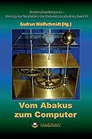 Vom Abakus zum Computer - Geschichte der Rechentechnik, Teil 1: Begleitbuch zur Ausstellung, 2015-2018. 3743905205 Book Cover
