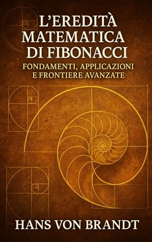 L’Eredità Matematica di Fibonacci: Fondamenti, Applicazioni e Frontiere Avanzate