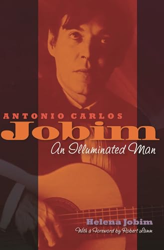 Antonio Carlos Jobim - An Illuminated Man | Music and Ecological Insights from Helena Jobim | Biography of the Bossa Nova Legend | A Personal and Intellectual History of Jobim