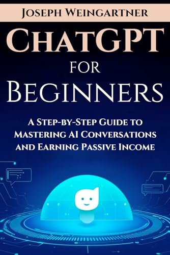 Chatgpt For Beginners: A Step-By-Step Guide To Mastering Ai Conversations