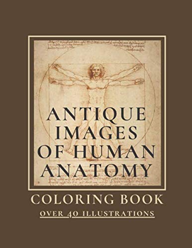 Antique Images of Human Anatomy Coloring Book Over 40 Illustrations: Human Body Coloring Book, Study Aid & Notebook - Reduce Stress for Adults, Med Students, and Anatomy Enthusiasts