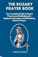 THE ROSARY PRAYER BOOK: Your Complete Guide to Rosary Prayers and Meditations for Beginners, Devotees, and All Seeking Peace in Prayer (The Christian Devotions Library) B0F5WVTYLM Book Cover