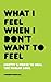 Produktbild What I Feel When I Don't Want To Feel