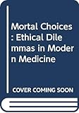 Mortal Choices: Ethical Dilemmas in Modern Medicine
