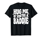 Hug Me If You're A Baddie T-Shirt