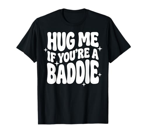 Hug Me If You're A Baddie T-Shirt