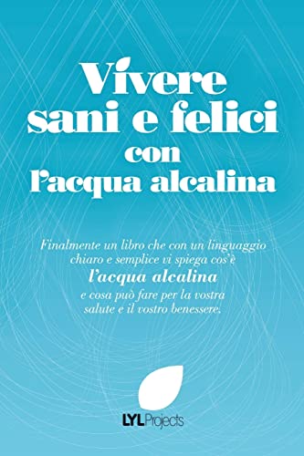 Vivere sani e felici con l'acqua alcalina (Italian Edition)