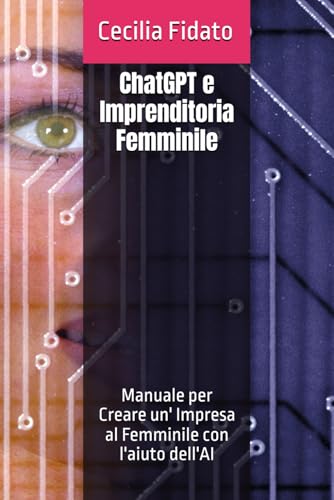 ChatGPT e Imprenditoria Femminile: Manuale per Creare un' Impresa al Femminile con l'aiuto dell'AI