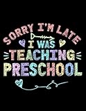 Preschool Teacher Sorry I'm Late I Was Teaching Preschool Funny Preschool Teacher: Notebook Journal for Writing | 8.5x20