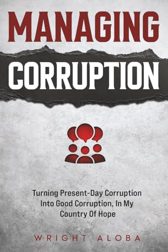 Managing Corruption: Turning Present-Day Corruption into Good Corruption, In my Country Of Hope