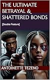 The Ultimate Betrayal & Shattered Bonds: [Double Feature]
