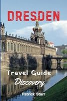 Dresden Travel Guide Discovery: A Local's Insightful Guide with Up-to-Date Tips, Personalized Outings, Hidden Gems, and Vital Safety Precautions (Travel Guide to Germany) B0D5WNMCZ3 Book Cover