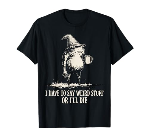 Funny Frog Meme I Have to Say Weird Stuff Or I'll Die T-Shirt