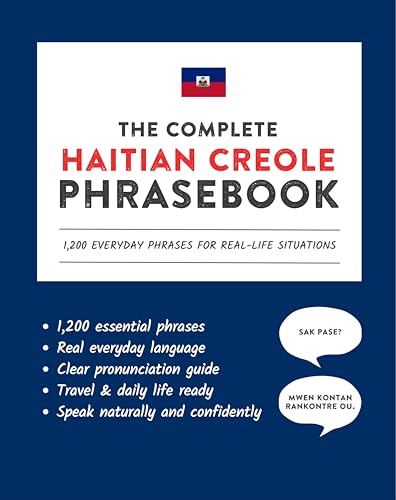The Complete Haitian Creole Phrasebook: 1,200 Everyday Phrases for Real-Life Situations, Core Vocabulary for Daily Communication, A Practical Speaking Guide (Learn Haitian Creole)