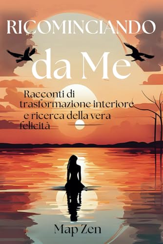 Ricominciando da Me: Racconti di trasformazione interiore e ricerca della vera felicità