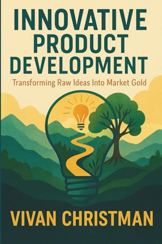 Innovative Product Development: Transforming Raw Ideas Into Marke...