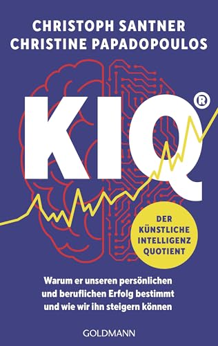KIQ – Der Künstliche Intelligenz Quotient: Warum er unseren persönlichen und beruflichen Erfolg bestimmt und wie wir ihn steigern können