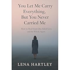 You Let Me Carry Everything, But You Never Carried Me Audiobook By Lena Hartley cover art