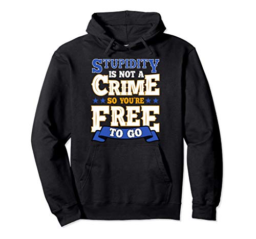 Funny Stupidity Is Not a Crime, So You're Free To Go Sarcasm Sudadera con Capucha