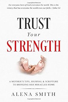 Paperback Trust Your Strength: A mother's tips, journal and scripture to bringing her miracles home Book