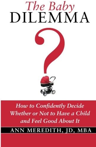 The Baby Dilemma How To Confidently Decide Whether Or Not To Have A Child And Feel Good About It Meredith Ann Amazon Sg Books