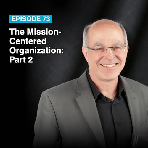 Episode #73: The Mission-Centered Organization: Part 2