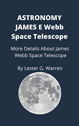 ASTRONOMY JAMES E. WEBB SPACE TELESCOPE: More Details About James Webb Space Telescope