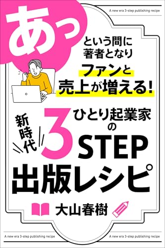 あっという間に著者となりファンと売上が増える！ひとり起業家の新時代３STEP出版レシピ