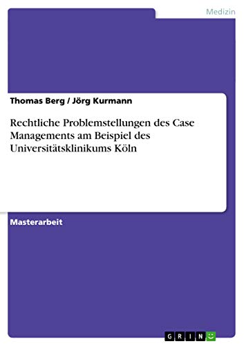 Rechtliche Problemstellungen des Case Managements am Beispiel des Universitätsklinikums Köln (German Edition)