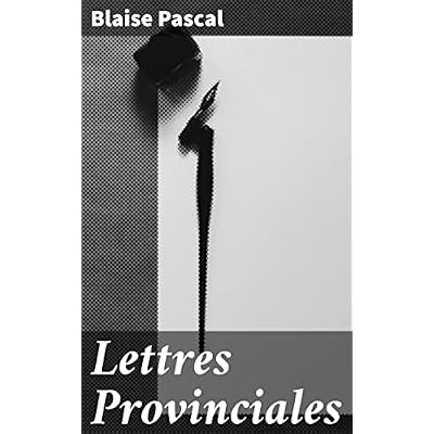 Lettres Provinciales: Defending Faith with Satire and Logic: A 17th-Century French Classic