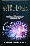 Astrologie: Revolutionieren Sie Ihr Verständnis der Welt. Entdecken Sie, wie Sie Ihr Potenzial am besten nutzen, bessere Entscheidungen treffen und Ihre Ziele und Träume verwirklichen können - Rhonda Waite Moon 