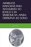 APARELHOS INTRAORAIS PARA TRATAMENTO DO RONCO E DA SÍNDROME DA APNEIA OBSTRUTIVA DO SONO (Portuguese Edition)