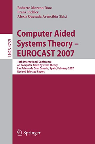 Computer Aided Systems Theory - EUROCAST 2007: 11th International Conference on Computer Aided Systems Theory, Las Palmas de Gran Canaria, Spain, ... (Lecture Notes in Computer Science, 4739)
