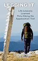 Legging It: Life Lessons Learned Thru-Hiking the Appalachian Trail 1498418864 Book Cover
