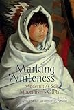 Marking Whiteness: Modernity's Self, Modernism's Other (Clemson University Press w/ LUP)