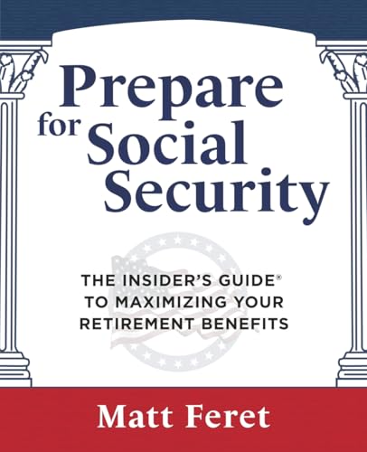 Prepare for Social Security: The Insider’s Guide to Maximizing Your Retirement Benefits