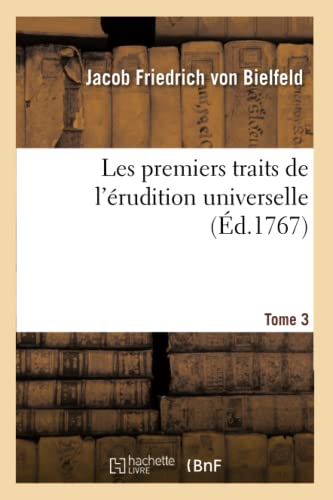 Les Premiers Traits de l'Érudition Universelle Tome 3 (Litterature) (French Edition)