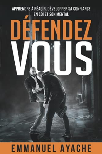 Défendez-vous: Apprendre à réagir, développer sa...