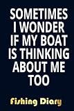  Is My Boat Thinking About Me Too Design Motor Boating Fishing Diary: Notebook Journal For The Serious Fisherman To Record Fishing Trip Experiences, ... Trip Memory  6\