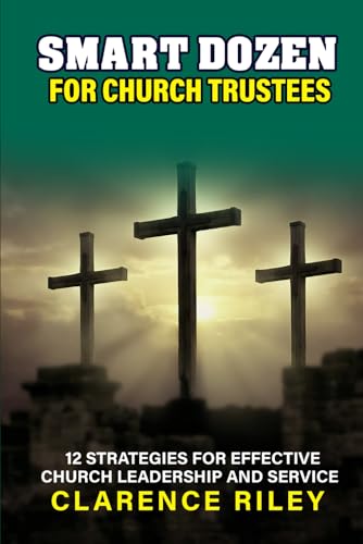 Smart Dozen for Church Trustees: 12 Strategies for Effective Church Leadership and Service (Smart Dozen: Essential Guides for Success Across Life’s Stages and Challenges)
