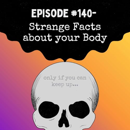 Episode #140- Strange Facts about your Body