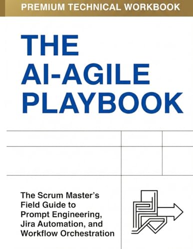 The AI-Agile Playbook: The 20-Day Upgrade for Scrum Masters Who Want to Lead, Automate, and Thrive in the Age of AI