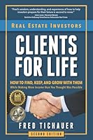 Real Estate Investors - Clients for Life: How to Find, Keep, and Grow with Them While Making More Income Than You Thought Was Possible 0996138242 Book Cover