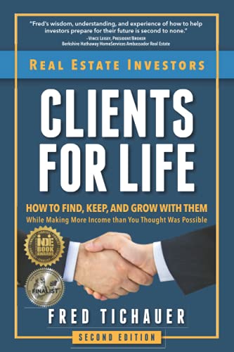 Real Estate Investors - Clients for Life: How to Find, Keep, and Grow with Them While Making More Income Than You Thought Was Possible