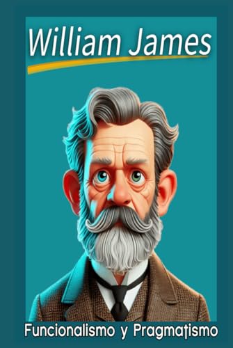 William James: Filosofía, Psicología Pragmática y Espiritualidad....