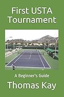 First USTA Tournament: A Beginner's Guide 1520752660 Book Cover