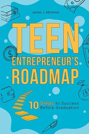 Book cover Teen Entrepreneur's Roadmap: 10 Steps to Success Before Graduation