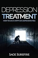 Depression Treatment: How To Live A Happy Life Depression Free - Depression And Anxiety Free Depression Treatment And Depression Cure 1515324419 Book Cover